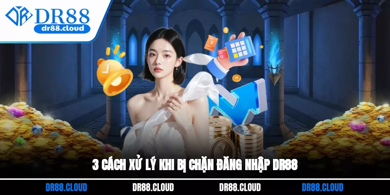 3 cách xử lý khi bị chặn đăng nhập DR88