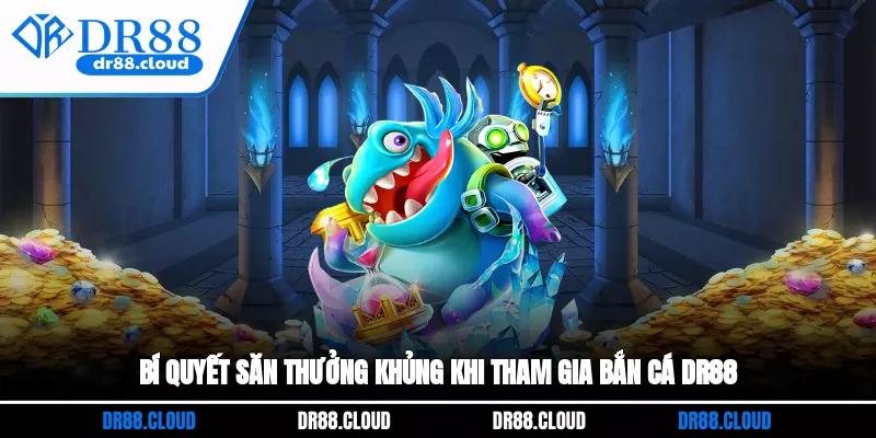 Bí quyết săn thưởng khủng khi tham gia Bắn cá DR88