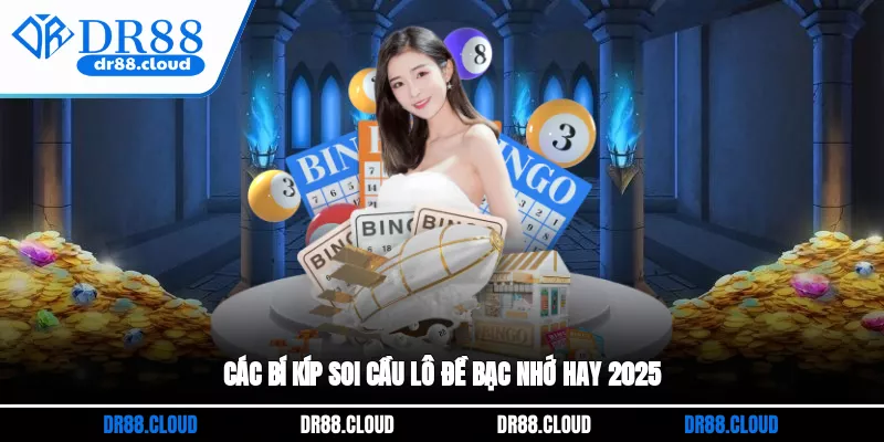 Các bí kíp soi cầu lô đề bạc nhớ hay 2025