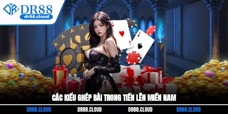 Các kiểu ghép bài trong Tiến lên miền Nam