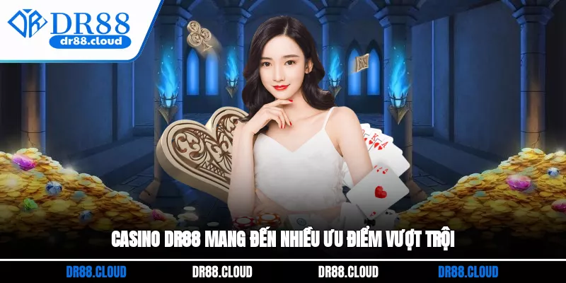 Casino DR88 mang đến nhiều ưu điểm vượt trội