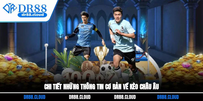 Chi tiết những thông tin cơ bản về kèo châu Âu