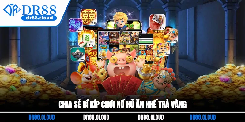 Chia sẻ bí kíp chơi nổ hũ Ăn khế trả vàng