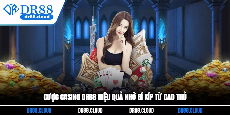 Cược Casino DR88 hiệu quả nhờ bí kíp từ cao thủ