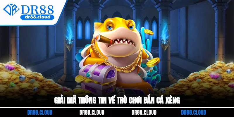 Giải mã thông tin về trò chơi bắn cá xèng