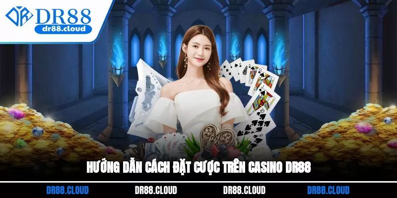 Hướng dẫn cách đặt cược trên Casino DR88