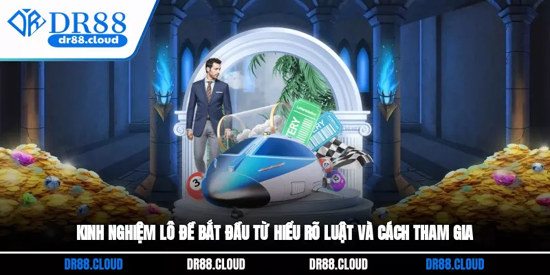 Kinh nghiệm lô đề bắt đầu từ hiểu rõ luật và cách tham gia