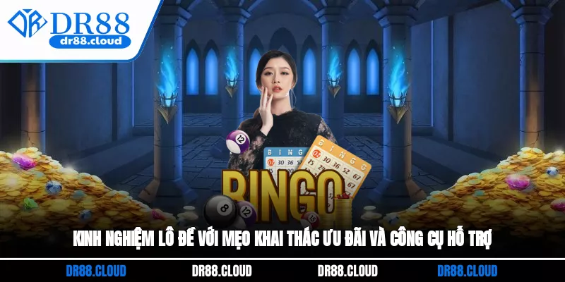 Kinh nghiệm lô đề với mẹo khai thác ưu đãi và công cụ hỗ trợ