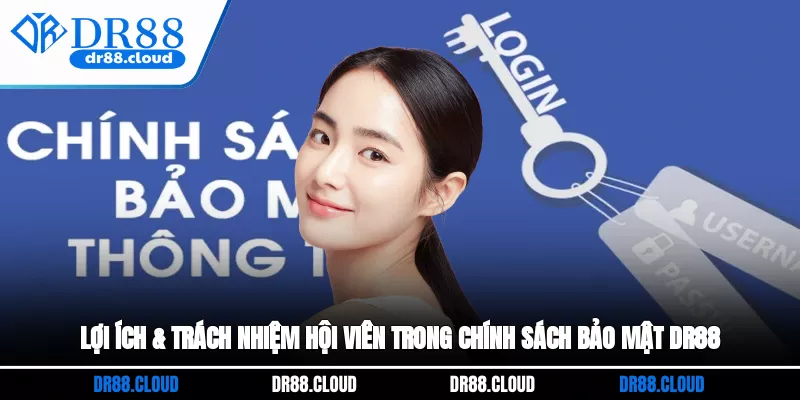 Lợi ích & trách nhiệm hội viên trong chính sách bảo mật DR88