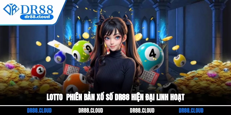 Lotto - phiên bản xổ số DR88 hiện đại, linh hoạt