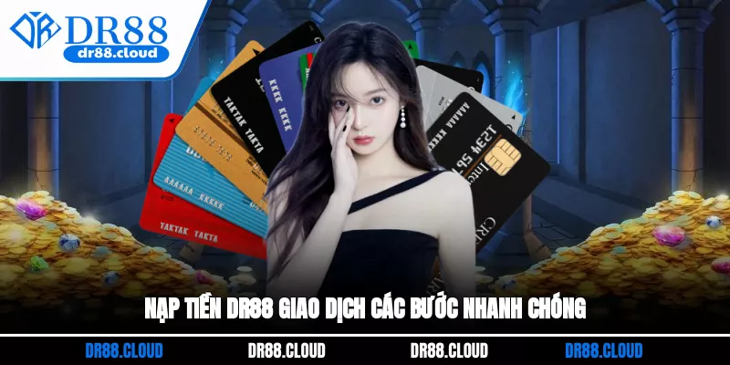 Nạp tiền DR88 giao dịch các bước nhanh chóng