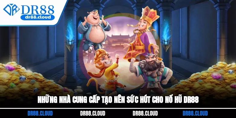 Những nhà cung cấp tạo nên sức hút cho Nổ hũ DR88