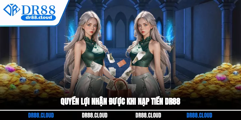 Quyền lợi nhận được khi nạp tiền DR88
