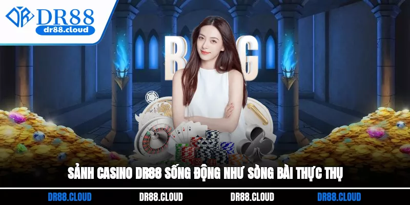Sảnh Casino DR88 sống động như sòng bài thực thụ