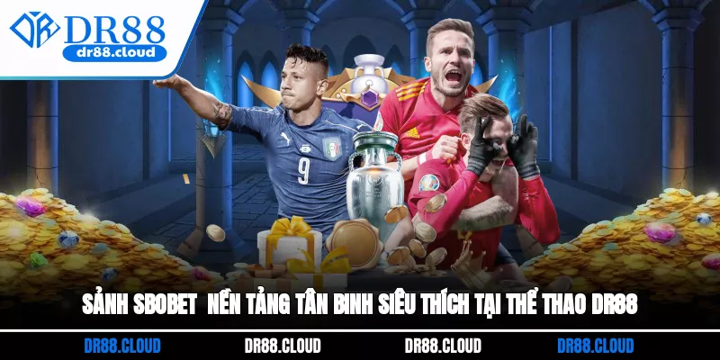 Sảnh SBOBET - Nền tảng tân binh siêu thích tại thể thao DR88