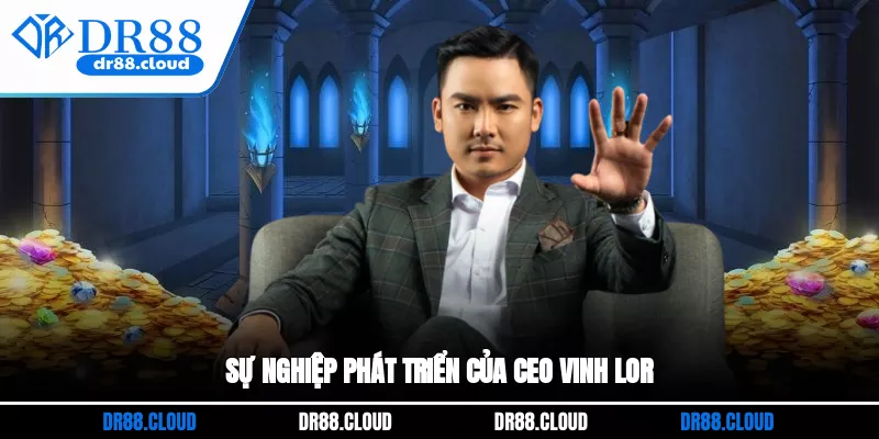 Sự nghiệp phát triển của CEO DR88 Vinh Lor