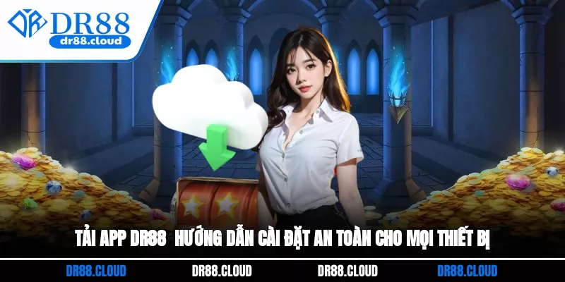 Tải App DR88 - Hướng Dẫn Cài Đặt An Toàn Cho Mọi Thiết Bị