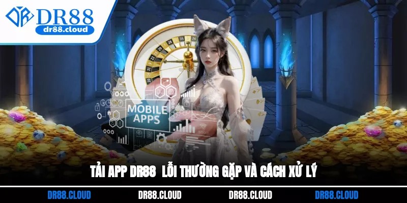 Tải app DR88 - Lỗi thường gặp và cách xử lý