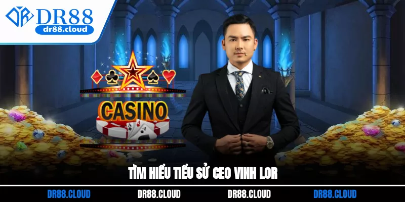 Tìm hiểu tiểu sử CEO DR88 Vinh Lor